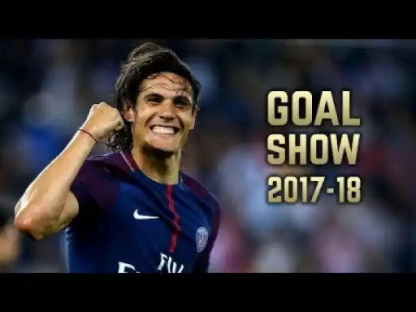 Video: Edinson Cavani 2017-18 | Goal Showm